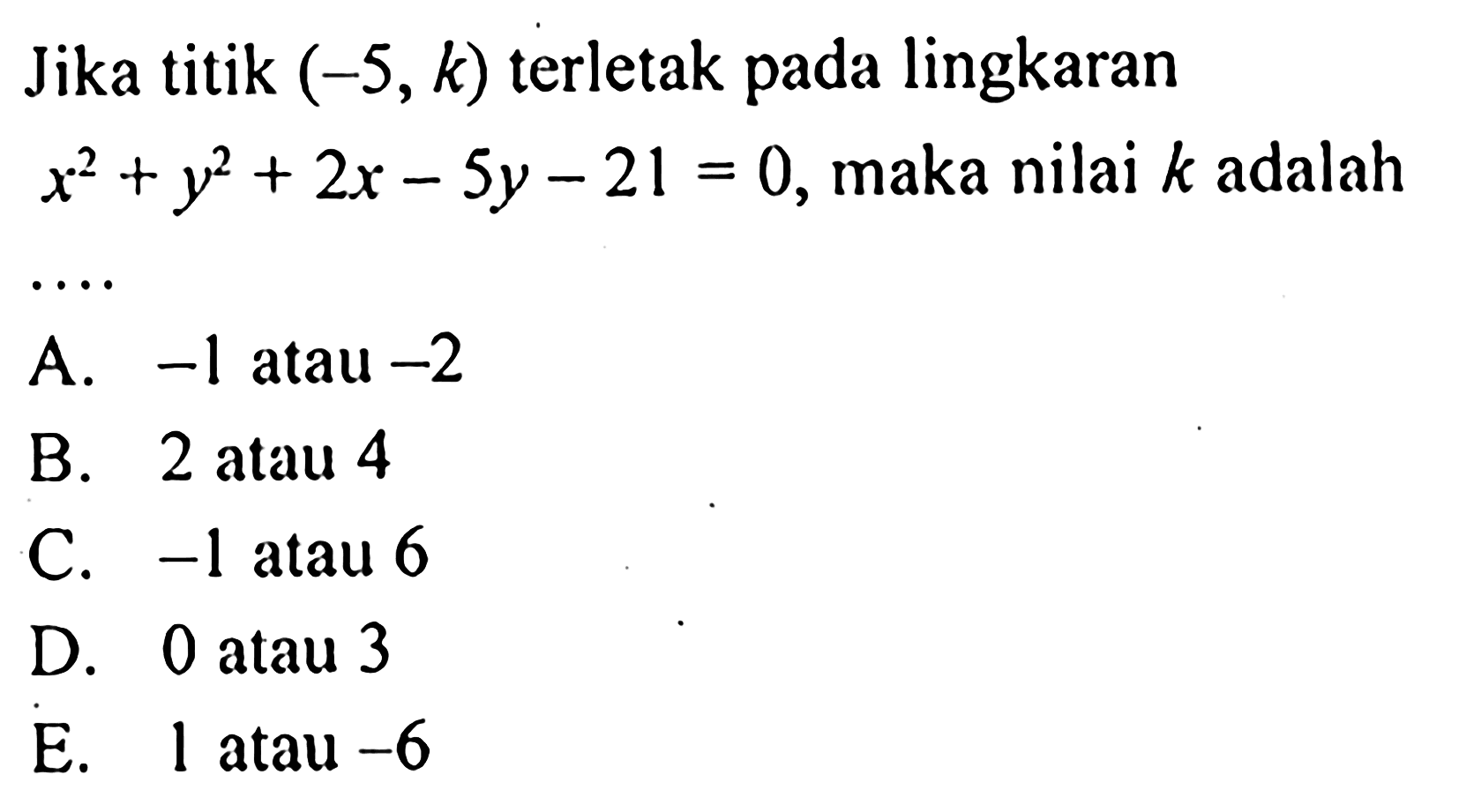 Jika titik (-5, k) terletak pada lingkaran x^2 +y^2 + 2x - 5y-21= 0, maka nilai k adalah....