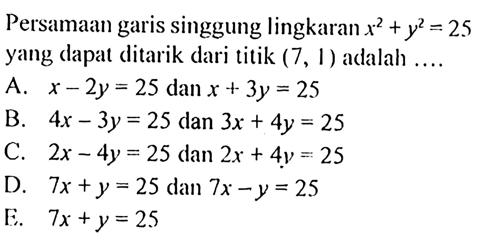 Persamaan garis singgung lingkaran x^2+y^2=25 yang dapat ditarik dari titik (7,1) adalah ....