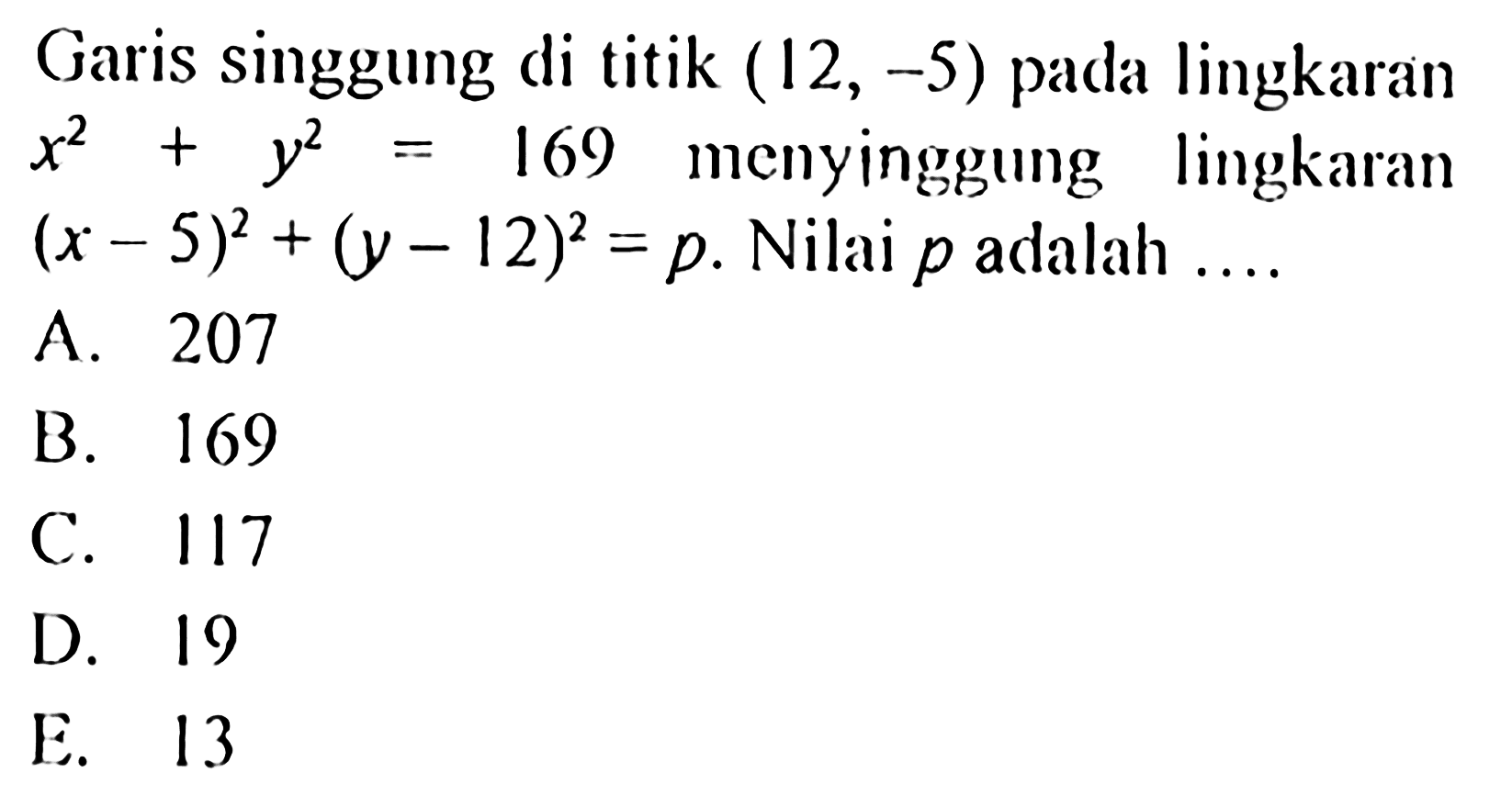 Garis singgung di titik (12,-5)  pada lingkaran x^2+y^2=169 menyingging lingkaran (x-5)^2+(y-12)^2=p. Nilai p adalah ....