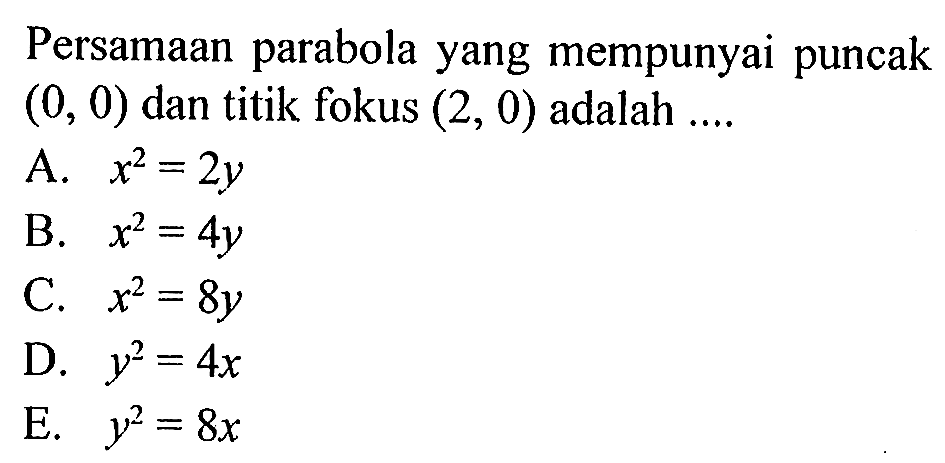 Persamaan parabola yang mempunyai puncak (0, 0) dan titik fokus (2, 0) adalah ....