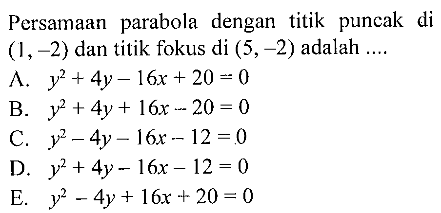 Persamaan parabola dengan titik puncak di (1, -2) dan titik fokus di (5, -2) adalah ....