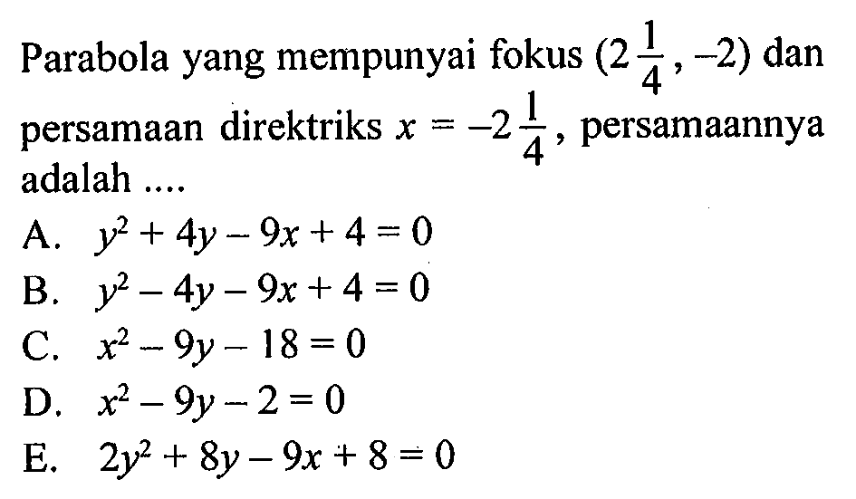 Parabola yang mempunyai fokus  (2 1/4,-2)  dan persamaan direktriks  x=-2 1/4 , persamaannya adalah ....