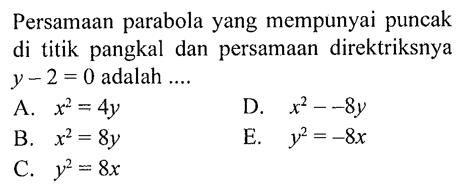 Persamaan parabola yang mempunyai puncak di titik pangkal dan persamaan direktriksnya y-2=0 adalah ....