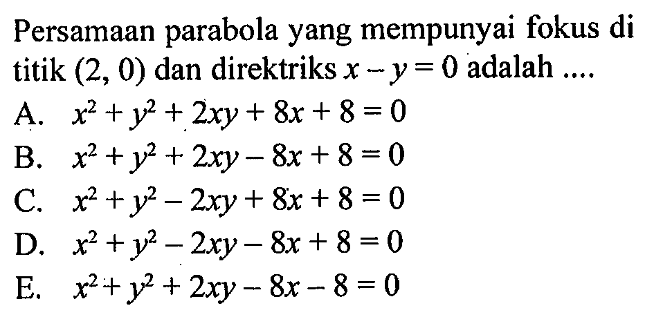 Persamaan parabola yang mempunyai fokus di titik (2,0) dan direktriks x-y=0 adalah....