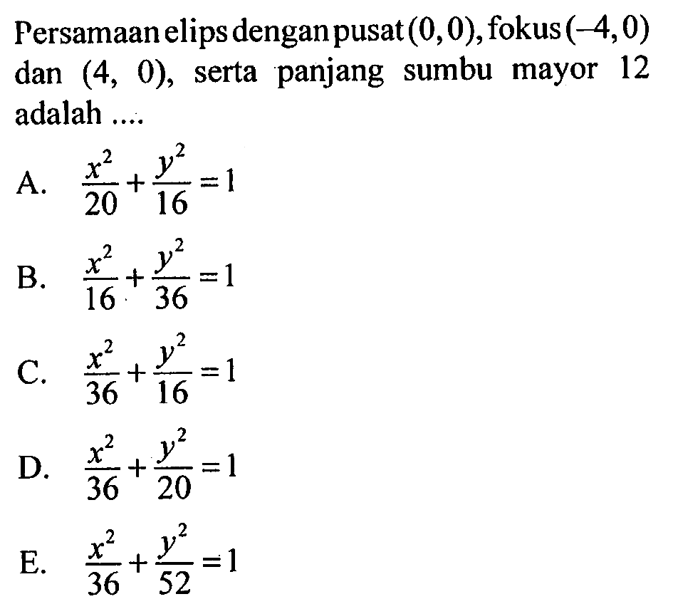 Persamaan elips dengan pusat (0,0), fokus (-4,0) dan (4,0), serta panjang sumbu mayor 12 adalah ....