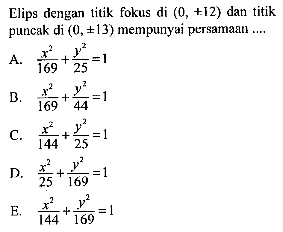 Elips dengan titik fokus di (0, +-12) dan titik puncak di (0, +-13) mempunyai persamaan ....