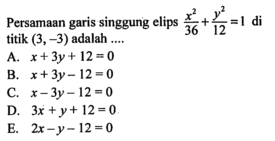 Persamaan garis singgung elips (x^2)/36+(y^2)/12=1 di titik (3,-3) adalah ....