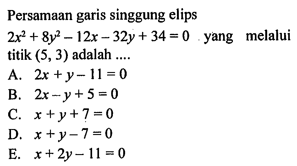Persamaan garis singgung elips2x^2+8y^2-12x-32y+34=0  yang melalui titik  (5,3)  adalah ....