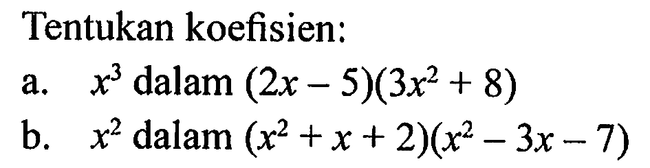 Tentukan koefisien: a. x^3 dalam (2x-5)(3x^2+8) b. x^2 dalam (x^2+x+2)(x^2-3x-7)