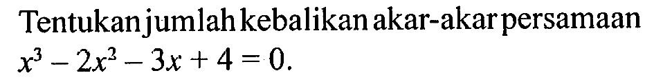 Tentukan jumlah kebalikan akar-akar persamaan x^3-2x^2-3x+4=0.