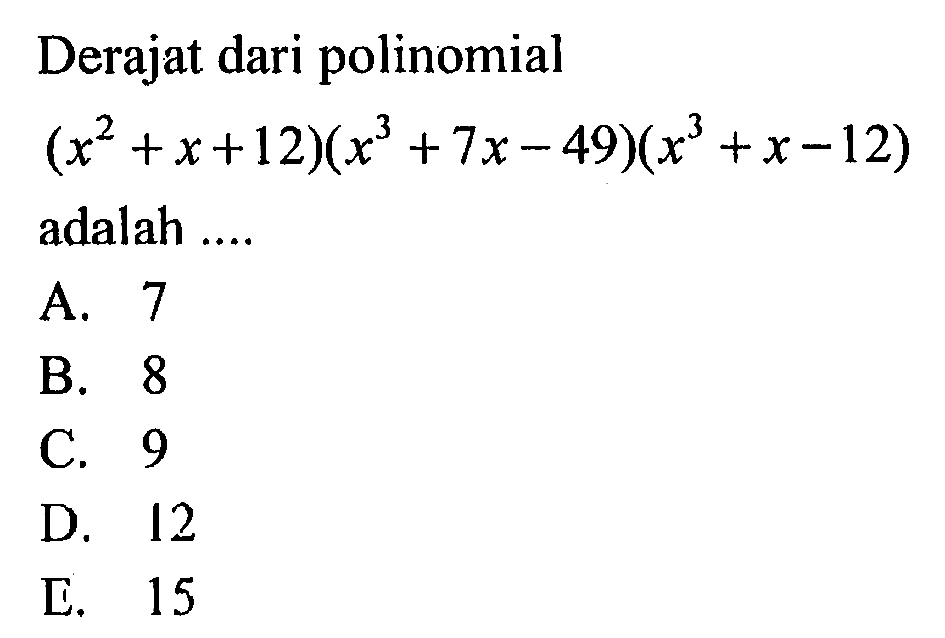 Derajat dari polinomial (x^2+x+12)(x^3+7x-49)(x^3+x-12) adalah ...