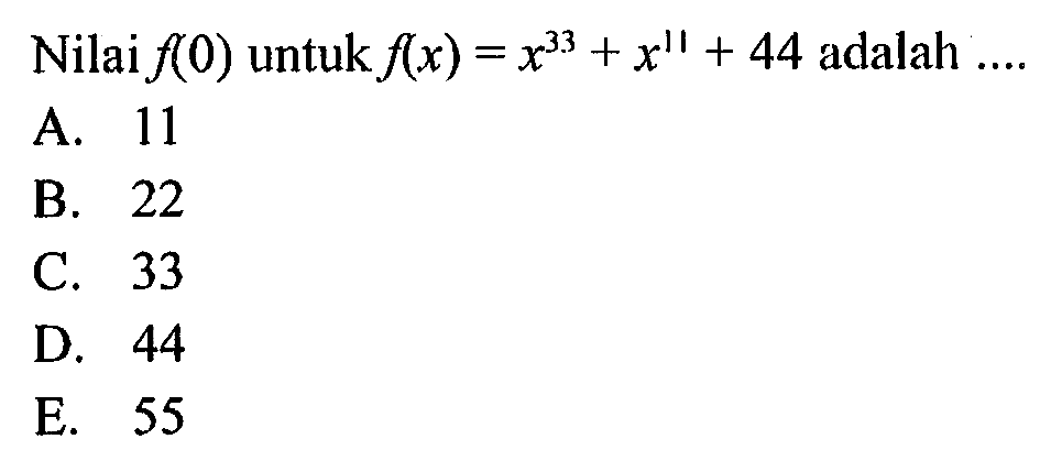 Nilai f(0) untuk f(x)=x^33+x^11+44 adalah ...