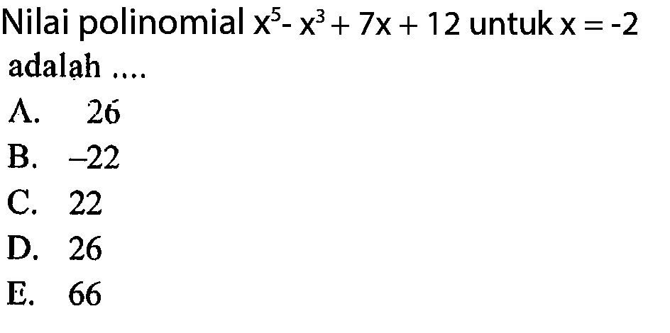 Nilai polinomial x^5-x^3+7x+12 untuk x=-2 adalah ...