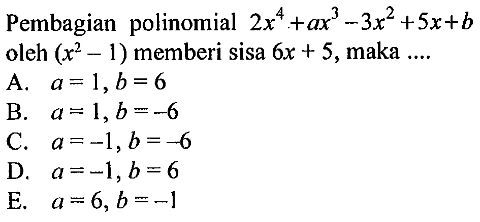 Pembagian polinomial 2x^4+ax^3-3x^2+5x+b oleh (x^2-1) memberi sisa 6x + 5, maka