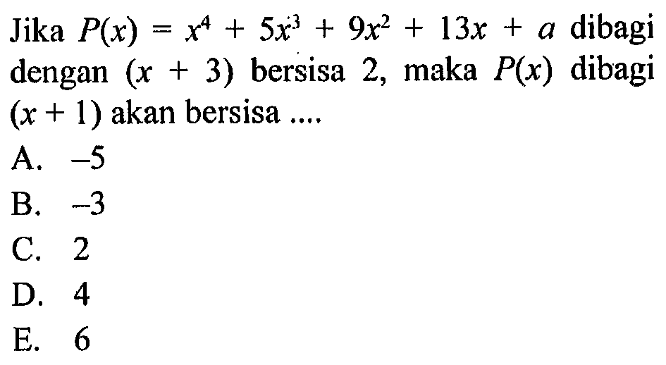 Jika P(x)=x^4+5x^3+9x^2+13x+a dibagi dengan (x+3) bersisa 2, maka P(x) dibagi (x+1) akan bersisa ....