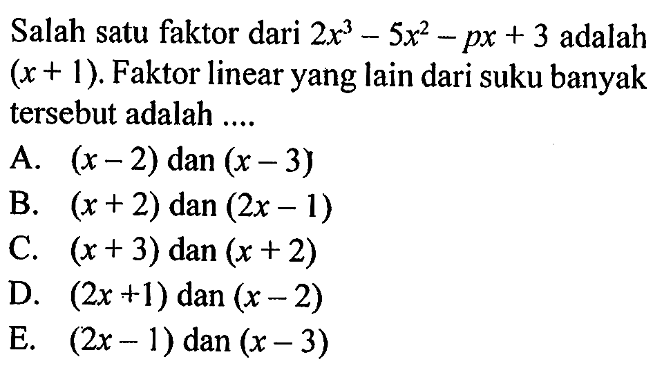 Salah satu faktor dari 2x^3-5x^2-px+3 adalah (x+1). Faktor linear yang lain dari suku banyak tersebut adalah ....