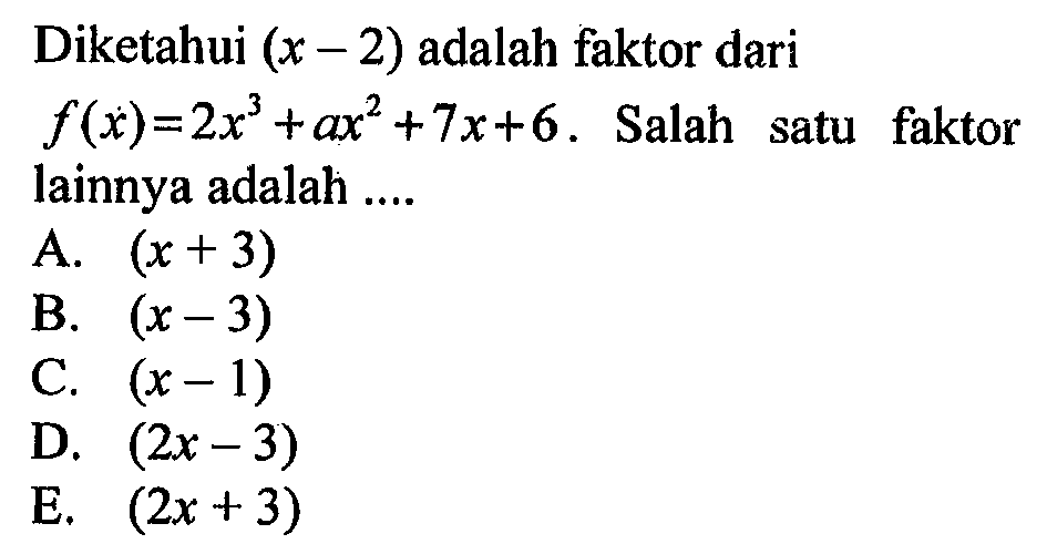 Diketahui (x-2) adalah faktor dari f(x)=2x^3+ax^2+7x+6. Salah satu faktor lainnya adalah ....