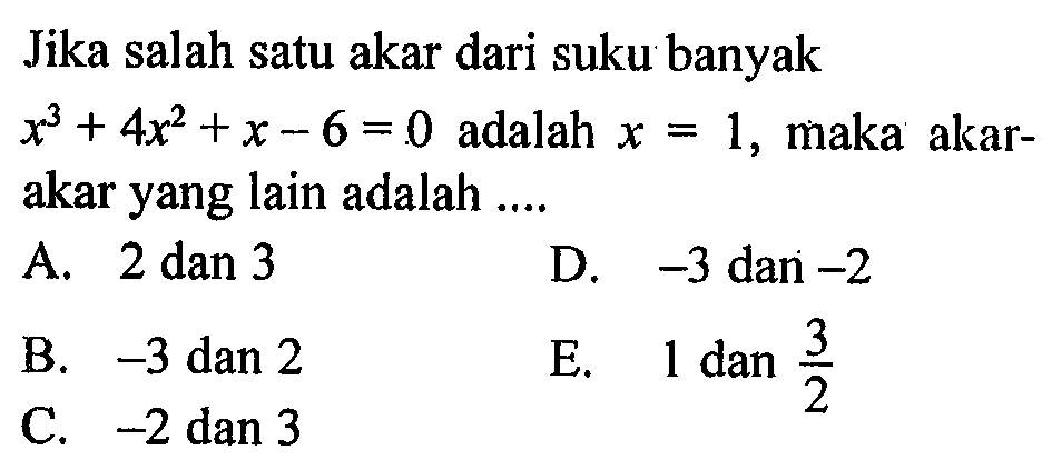 Jika salah satu akar dari suku banyak x^3+4x^2+x-6=0 adalah x=1, maka akar-akar yang lain adalah ....