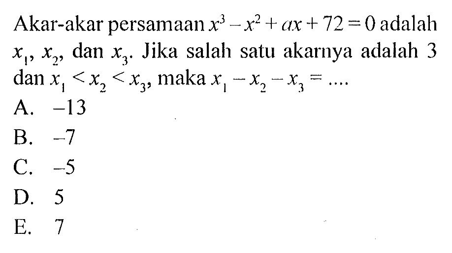 Akar-akar persamaan x^3-x^2+ax+72=0 adalah x1,x2,dan x3. Jika salah satu akarnya adalah 3 dan x1<x2<x3, maka x1-x2-x3= ...