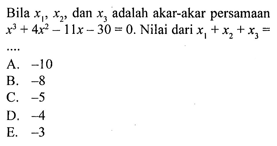 Bila x1, x2, dan x3 adalah akar-akar persamaan x^3+4x^2-11x-30=0. Nilai dari x1+x2+x3= ...