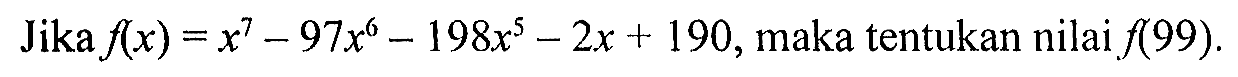 Jika f(x) = x^7 - 97x^6 - 198x^5 - 2x + 190, maka tentukan nilai f(99).