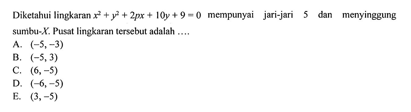 Diketahui lingkaran x^2+y2+2px+10y+9=0 mempunyai jari-jari 5 dan menyinggung sumbu-X. Pusat lingkaran tersebut adalah 