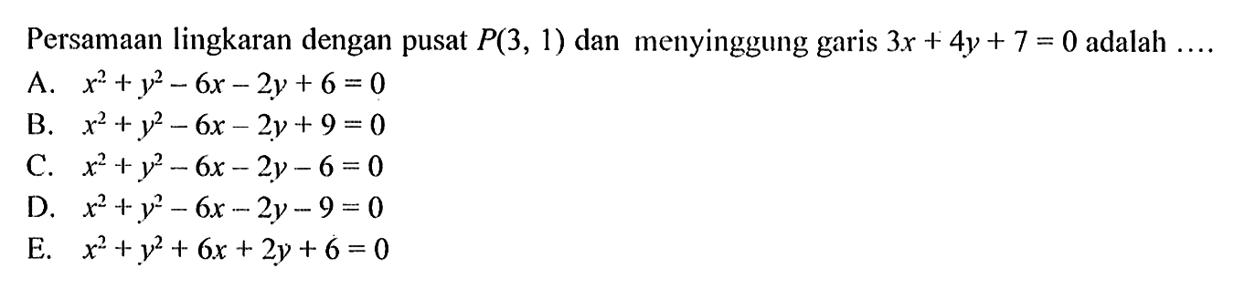 Persamaan lingkaran dengan pusat  P(3,1)  dan menyinggung garis 3x+4y+7=0 adalah  .... 