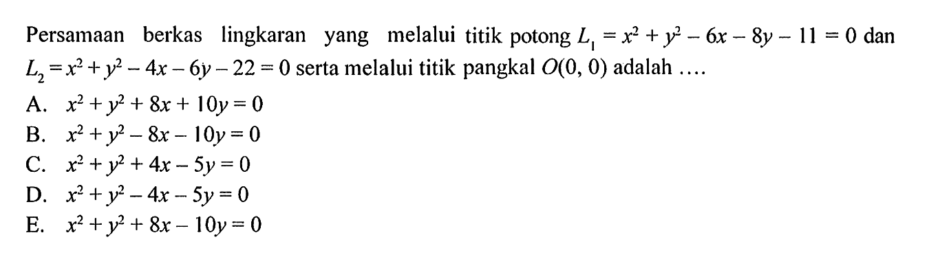 Persamaan berkas lingkaran yang melalui titik potong L1=x^2+y^2-6x-8y-11=0 dan L2=x^2+y^2-4x-6y-22=0 serta melalui titik pangkal O(0,0) adalah  .... .