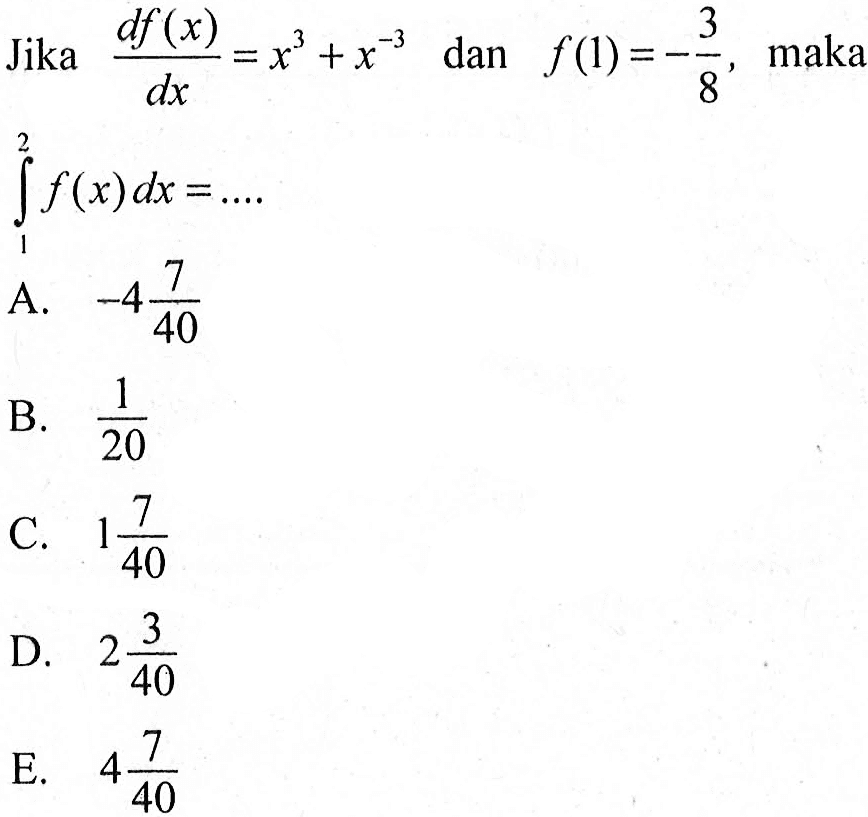 Jika df(x)/dx=x^3+x^(-3) dan f(1)=-3/8, maka integral 1 2 f(x) dx= ....