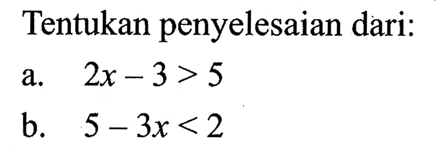 Tentukan penyelesaian dari: a. 2x-3>5 b. 5-3x<2