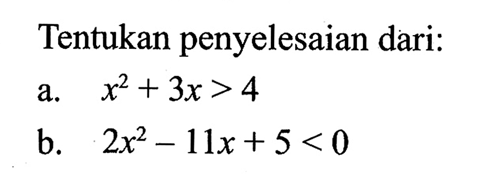 Tentukan penyelesaian dari: a. x^2+3x>4 b. 2x^2-11x+5<0