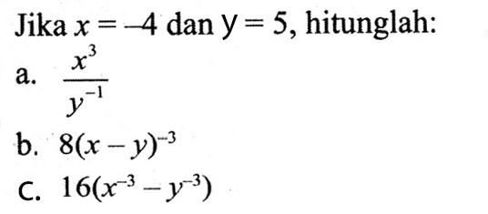 Jika x=-4 dan y=5, hitunglah: a. x^3/y^-1 b. 8(x-y)^-3 C. 16(x^-3-y^-3)