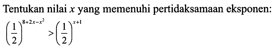 Tentukan nilai x yang memenuhi pertidaksamaan eksponen: (1/2)^(8+2x-x^2)>(1/2)^(x+1)