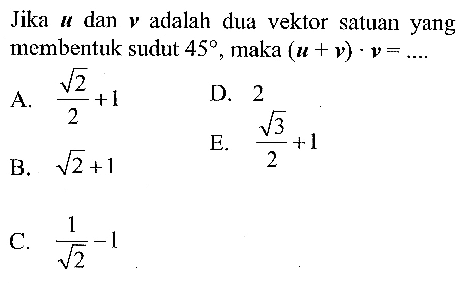 Jika u dan v adalah dua vektor satuan yang membentuk sudut 45, maka (u+v).v=.... 