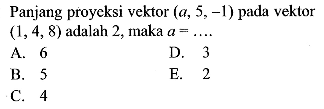 Panjang proyeksi vektor (a, 5,-1) pada vektor (1,4,8) adalah 2, maka a=.... 