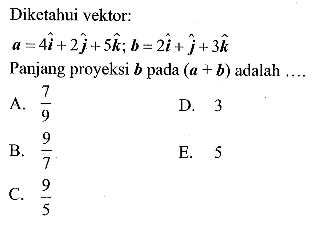 Diketahui vektor:a=4i+2j+5k; b=2i+j+3kPanjang proyeksi  b  pada  (a+b)  adalah  ... . 