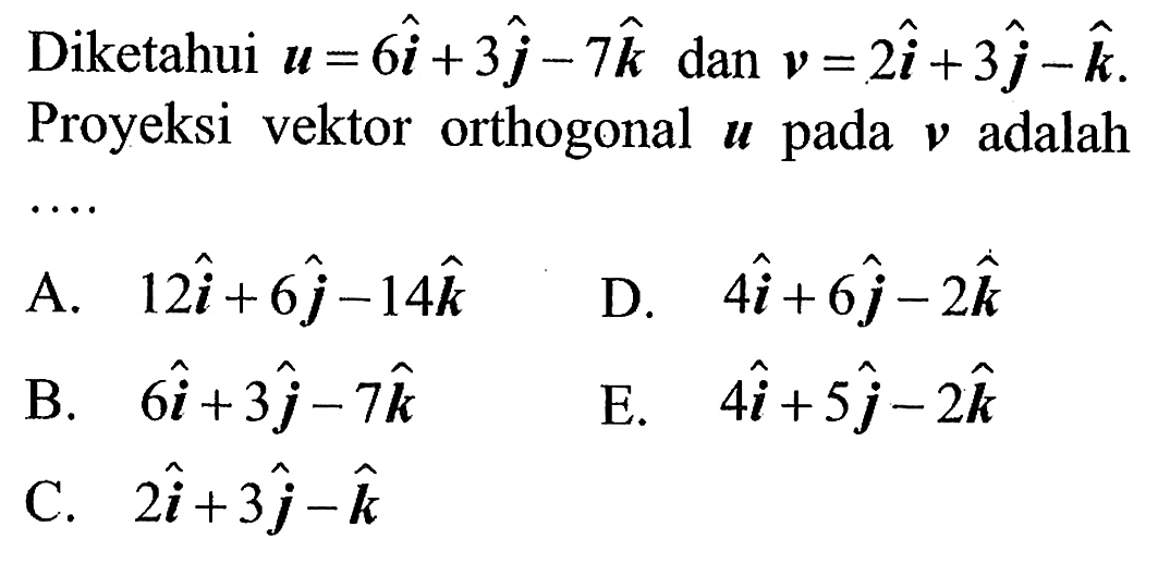 Diketahui u=6i+3j-7k dan v=2i+3j-k. Proyeksi vektor orthogonal u pada v adalah