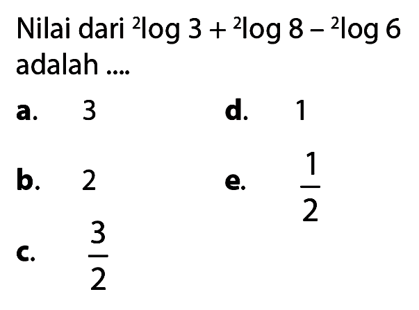 Nilai dari 2log 3 + 2log 8-2log 6 adalah