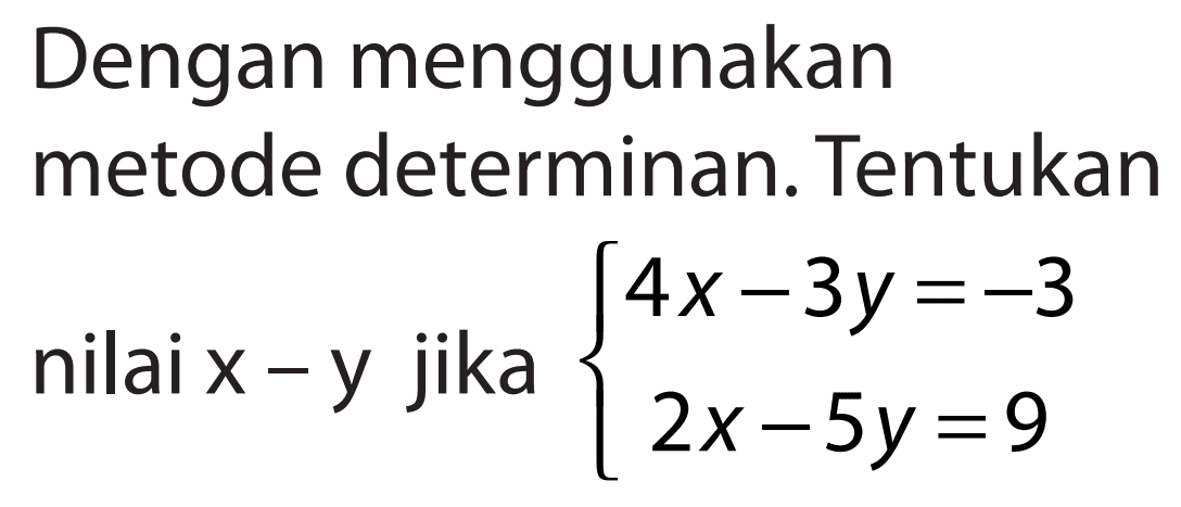 Dengan menggunakan metode determinan. Tentukan nilai x-y jika 4x-3y=-3 2x-5y=9