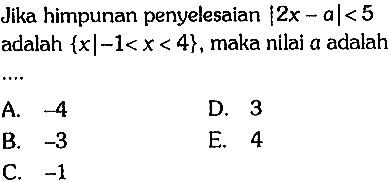 Jika himpunan penyelesaian |2x-a|<5 adalah {x|-1<x<4}, maka nilai a adalah ..