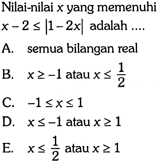 Nilai-nilai x yang memenuhi x-2<=|1-2x| adalah ...