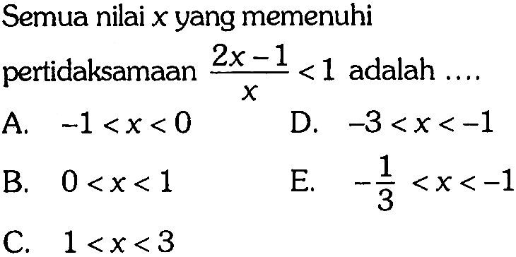 Semua nilai x yang memenuhi pertidaksamaan (2x-1)/x<1 adalah ....