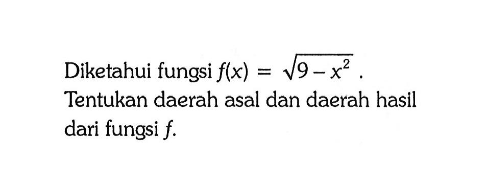 Diketahui fungsi f(x)=akar(9-x^2). Tentukan daerah asal dan daerah hasil dari fungsi f. 