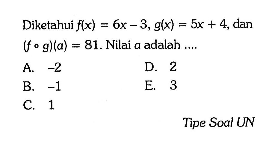 Diketahui  f(x)=6x-3, g(x)=5x+4, dan  (fog)(a)=81. Nilai  a  adalah ....

Tipe Soal UN