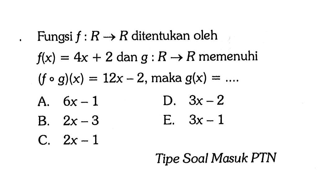 Fungsi f: R->R ditentukan oleh f(x)=4x+2 dan g:R->R memenuhi (fog)(x)=12x-2, maka g(x)=... 