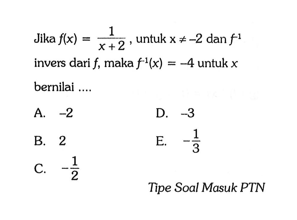 Jika  f(x)=1/(x+2), untuk  x=/=-2  dan  f^(-1)  invers dari  f , maka  f^(-1)(x)=-4  untuk  x  bernilai .... Tipe Soal Masuk PTN
