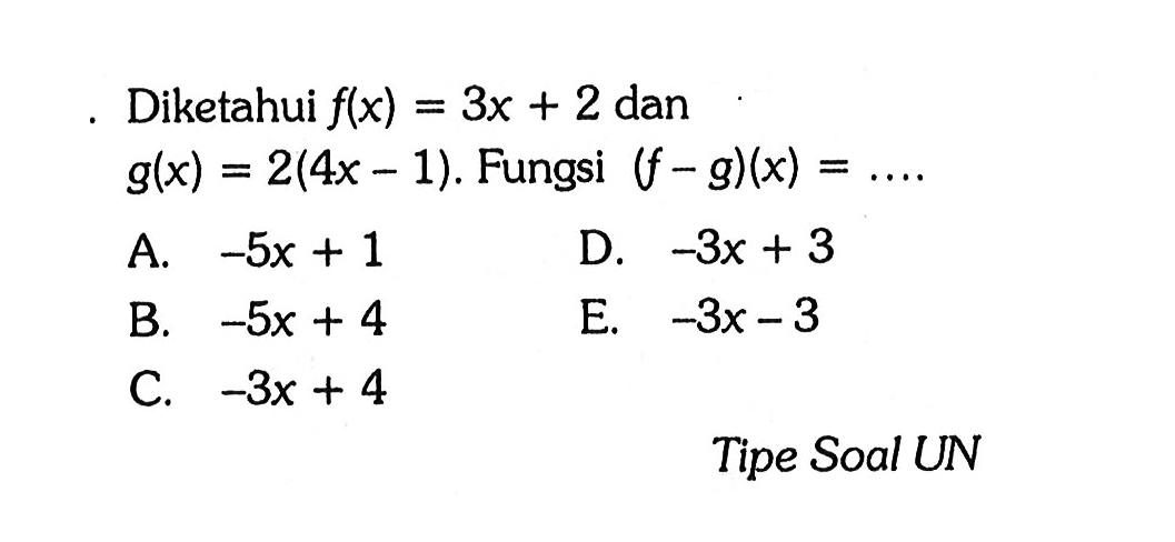 Diketahui  f(x)=3x+2  dan  g(x)=2(4x-1).  Fungsi  (f-g)(x)=.... 

Tipe Soal UN