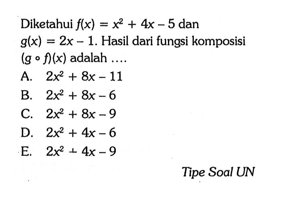 Diketahui  f(x)=x^2+4x-5  dan  g(x)=2x-1 . Hasil dari fungsi komposisi  (g o f)(x)  adalah  .... Tipe Soal UN