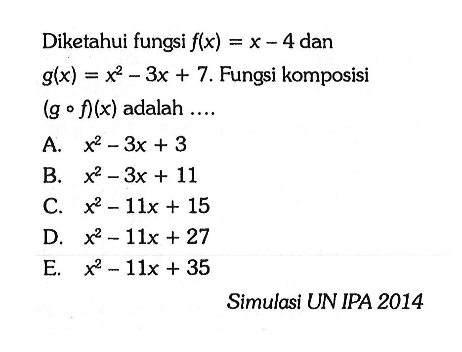 Diketahui fungsi f(x)=x-4 dan g(x)=x^2-3x+7. Fungsi komposisi (gof)(x) adalah ....