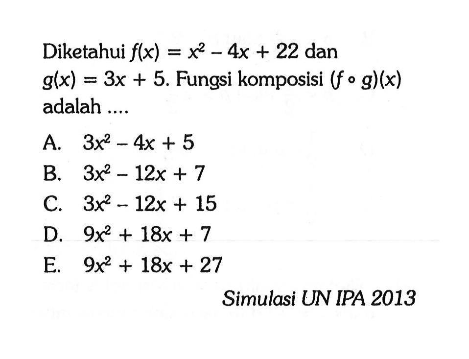 Diketahui f(x)=x^2-4x+22 dan g(x)=3x+5. Fungsi komposisi (f o g)(x) adalah....Simulasi UN IPA 2013